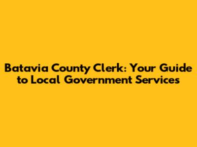 Batavia County Clerk: Your Guide to Local Government Services