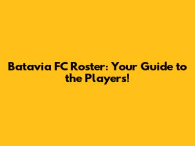 Batavia FC Roster: Your Guide to the Players!