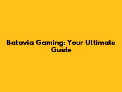 Batavia Gaming: Your Ultimate Guide