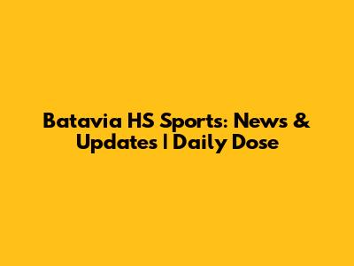 Batavia HS Sports: News & Updates | Daily Dose