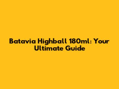 Batavia Highball 180ml: Your Ultimate Guide