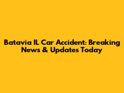 Batavia IL Car Accident: Breaking News & Updates Today