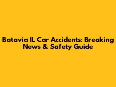 Batavia IL Car Accidents: Breaking News & Safety Guide