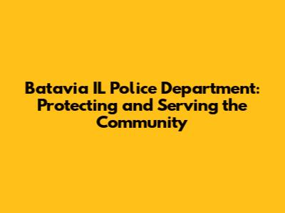 Batavia IL Police Department: Protecting and Serving the Community