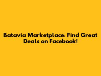 Batavia Marketplace: Find Great Deals on Facebook!
