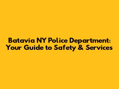 Batavia NY Police Department: Your Guide to Safety & Services