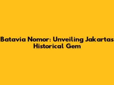 Batavia Nomor: Unveiling Jakarta's Historical Gem