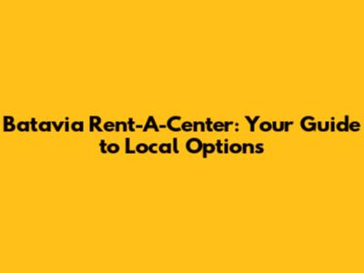 Batavia Rent-A-Center: Your Guide to Local Options