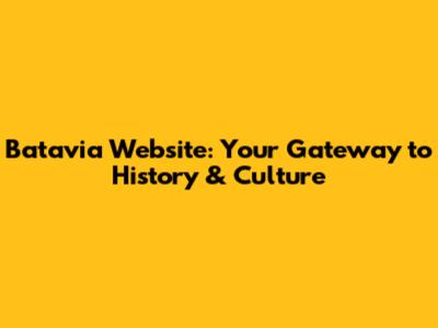 Batavia Website: Your Gateway to History & Culture