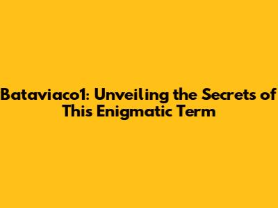 Bataviaco1: Unveiling the Secrets of This Enigmatic Term