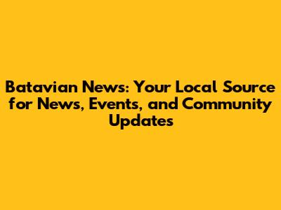 Batavian News: Your Local Source for News, Events, and Community Updates