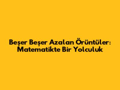 Beşer Beşer Azalan Örüntüler: Matematikte Bir Yolculuk
