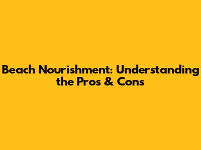 Beach Nourishment: Understanding the Pros & Cons