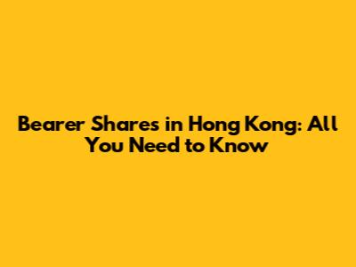 Bearer Shares in Hong Kong: All You Need to Know