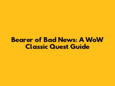Bearer of Bad News: A WoW Classic Quest Guide