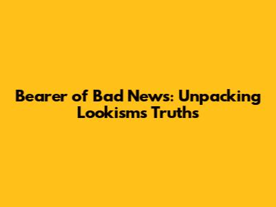 Bearer of Bad News: Unpacking Lookism's Truths