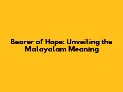 Bearer of Hope: Unveiling the Malayalam Meaning