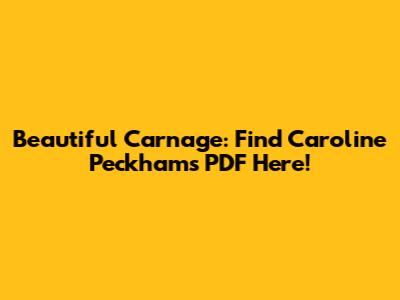 Beautiful Carnage: Find Caroline Peckham's PDF Here!