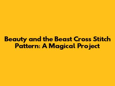 Beauty and the Beast Cross Stitch Pattern: A Magical Project