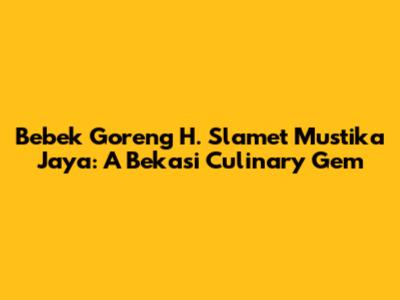 Bebek Goreng H. Slamet Mustika Jaya: A Bekasi Culinary Gem