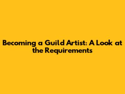 Becoming a Guild Artist: A Look at the Requirements
