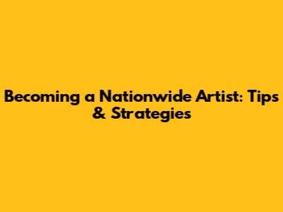 Becoming a Nationwide Artist: Tips & Strategies
