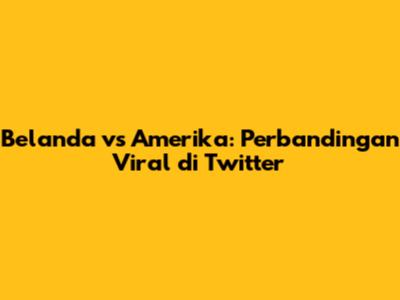 Belanda vs Amerika: Perbandingan Viral di Twitter