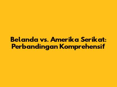 Belanda vs. Amerika Serikat: Perbandingan Komprehensif