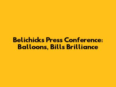 Belichick's Press Conference: Balloons, Bill's Brilliance