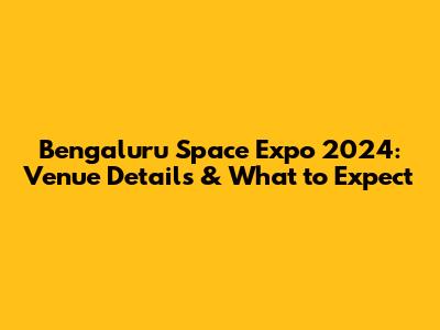 Bengaluru Space Expo 2024: Venue Details & What to Expect