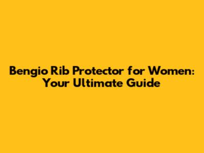 Bengio Rib Protector for Women: Your Ultimate Guide