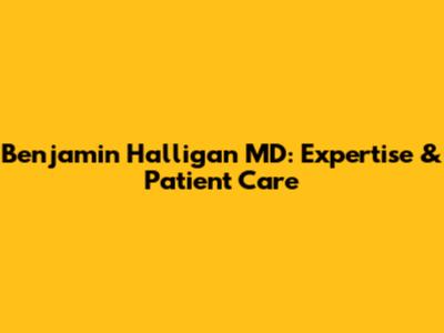 Benjamin Halligan MD: Expertise & Patient Care