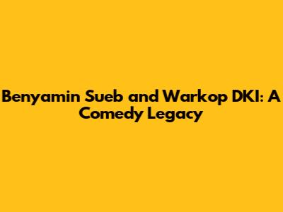 Benyamin Sueb and Warkop DKI: A Comedy Legacy