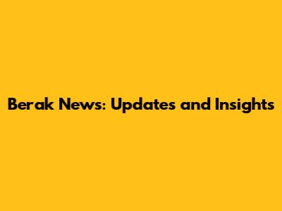 Berak News: Updates and Insights