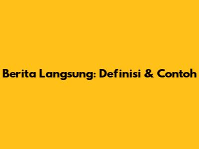 Berita Langsung: Definisi & Contoh