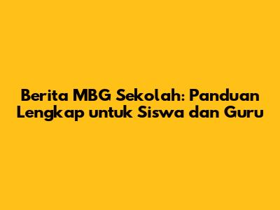 Berita MBG Sekolah: Panduan Lengkap untuk Siswa dan Guru