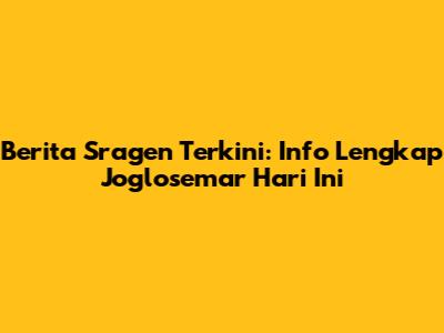 Berita Sragen Terkini: Info Lengkap Joglosemar Hari Ini
