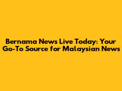Bernama News Live Today: Your Go-To Source for Malaysian News