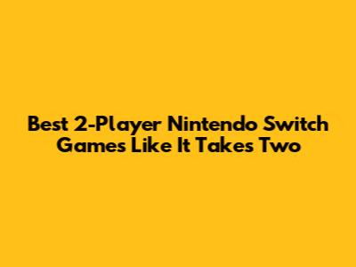 Best 2-Player Nintendo Switch Games Like It Takes Two