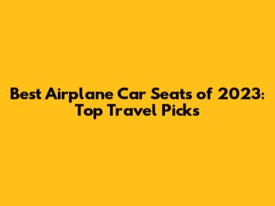 Best Airplane Car Seats of 2023: Top Travel Picks
