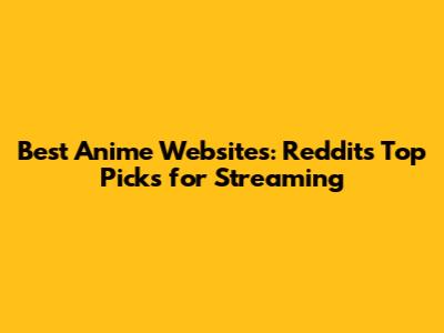 Best Anime Websites: Reddit's Top Picks for Streaming