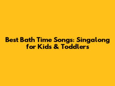 Best Bath Time Songs: Singalong for Kids & Toddlers