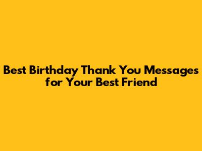 Best Birthday Thank You Messages for Your Best Friend