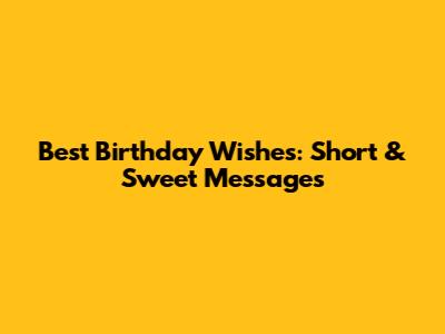 Best Birthday Wishes: Short & Sweet Messages