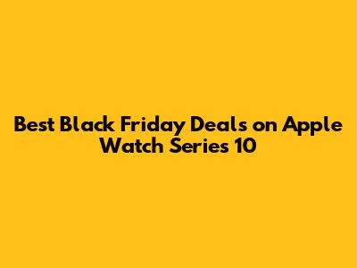 Best Black Friday Deals on Apple Watch Series 10