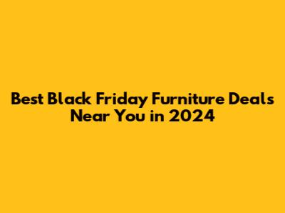 Best Black Friday Furniture Deals Near You in 2024