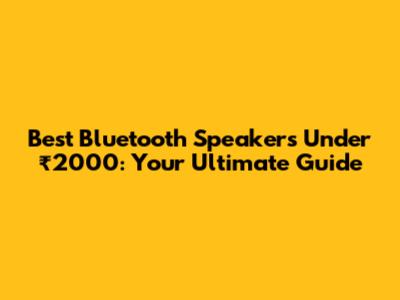Best Bluetooth Speakers Under ₹2000: Your Ultimate Guide