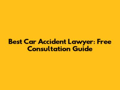 Best Car Accident Lawyer: Free Consultation Guide