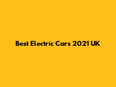 Best Electric Cars 2021 UK