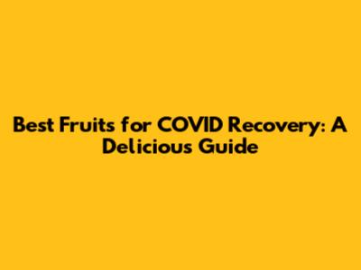 Best Fruits for COVID Recovery: A Delicious Guide